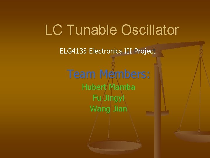 LC Tunable Oscillator ELG 4135 Electronics III Project Team Members: Hubert Mamba Fu Jingyi