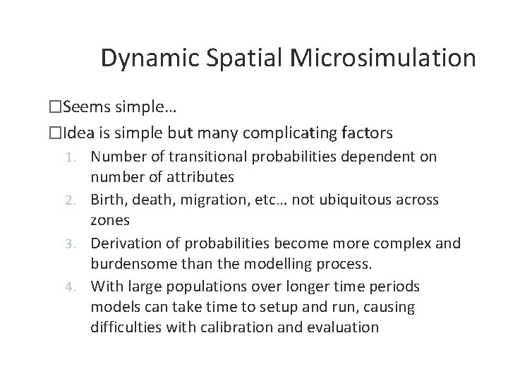 Dynamic Spatial Microsimulation �Seems simple… �Idea is simple but many complicating factors 1. Number