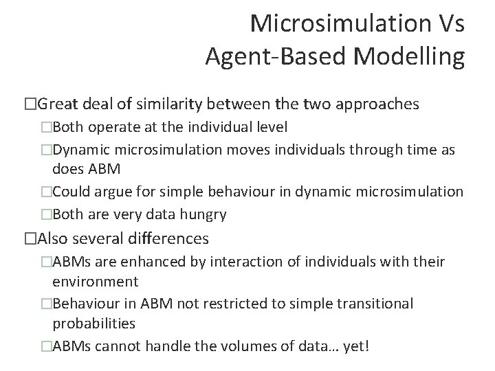 Microsimulation Vs Agent-Based Modelling �Great deal of similarity between the two approaches �Both operate