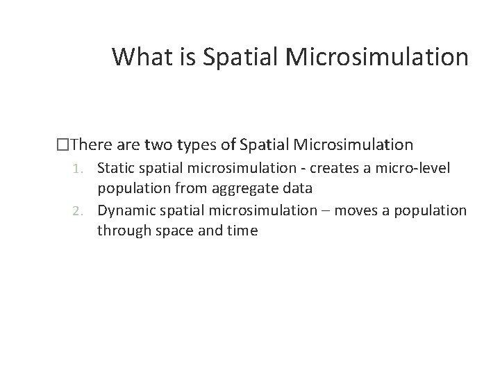 What is Spatial Microsimulation �There are two types of Spatial Microsimulation 1. Static spatial