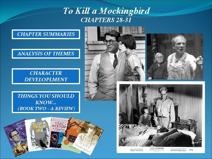 To Kill a Mockingbird CHAPTERS 28 -31 CHAPTER SUMMARIES ANALYSIS OF THEMES CHARACTER DEVELOPLMENT