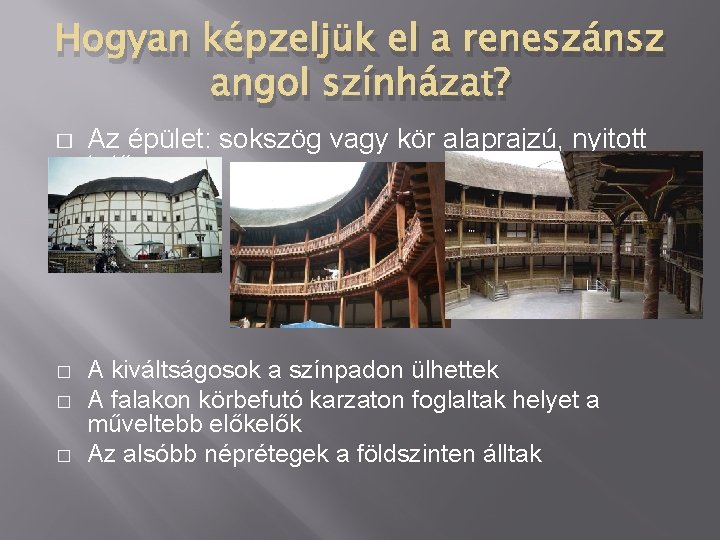 Hogyan képzeljük el a reneszánsz angol színházat? � � Az épület: sokszög vagy kör