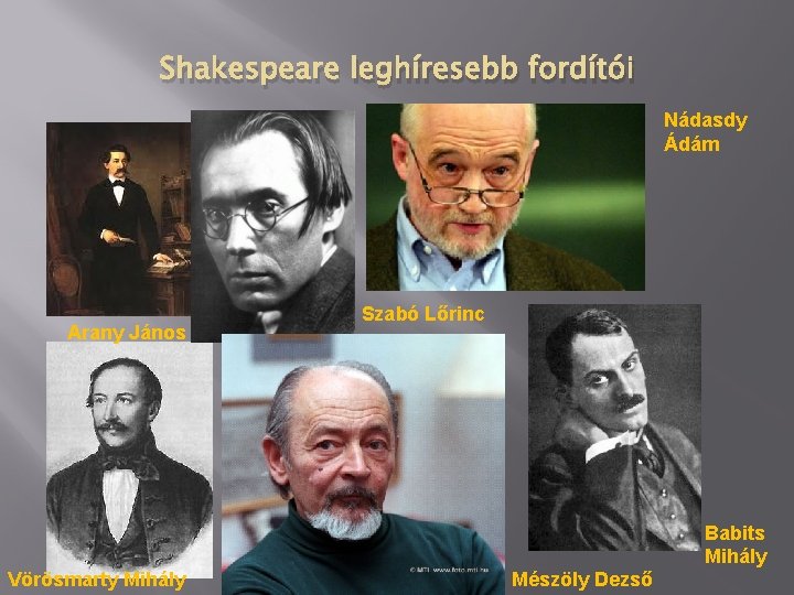 Shakespeare leghíresebb fordítói Nádasdy Ádám Arany János Szabó Lőrinc Babits Mihály Vörösmarty Mihály Mészöly