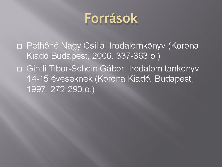 Források � � Pethőné Nagy Csilla: Irodalomkönyv (Korona Kiadó Budapest, 2006. 337 -363. o.