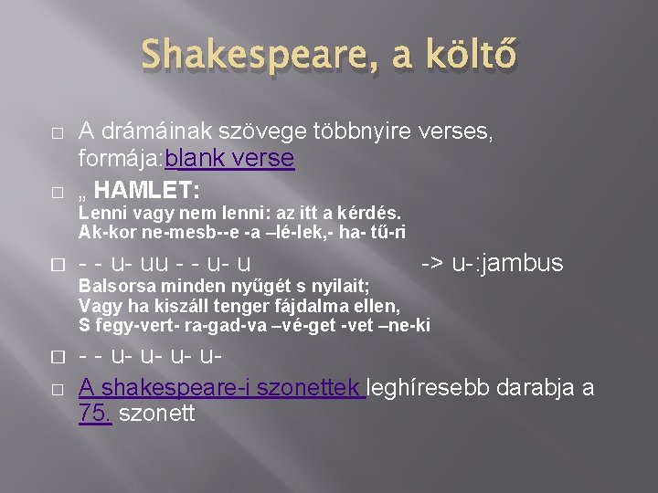 Shakespeare, a költő � � A drámáinak szövege többnyire verses, formája: blank verse „