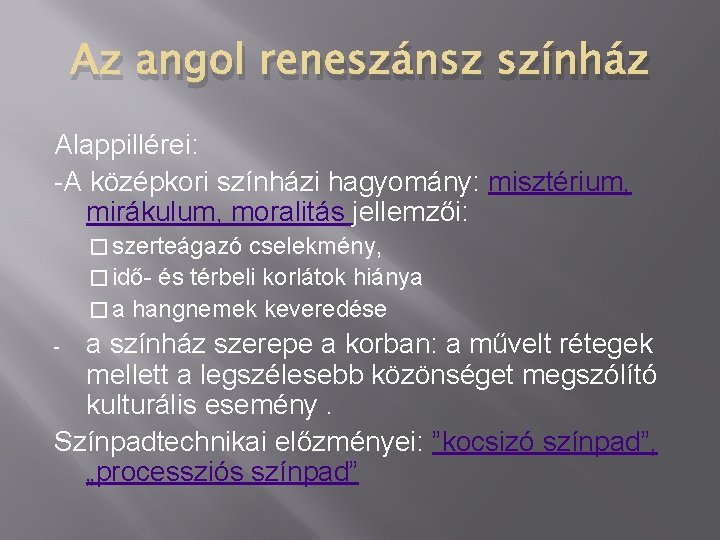 Az angol reneszánsz színház Alappillérei: -A középkori színházi hagyomány: misztérium, mirákulum, moralitás jellemzői: �