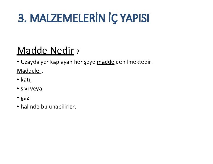 3. MALZEMELERİN İÇ YAPISI Madde Nedir ? • Uzayda yer kaplayan her şeye madde