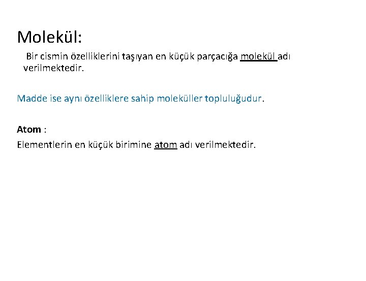 Molekül: Bir cismin özelliklerini taşıyan en küçük parçacığa molekül adı verilmektedir. Madde ise aynı