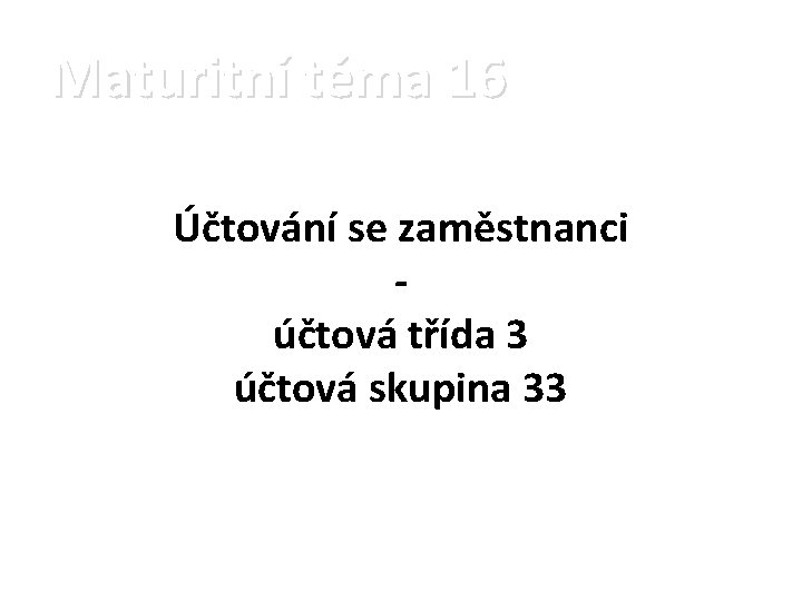 Maturitní téma 16 Účtování se zaměstnanci účtová třída 3 účtová skupina 33 