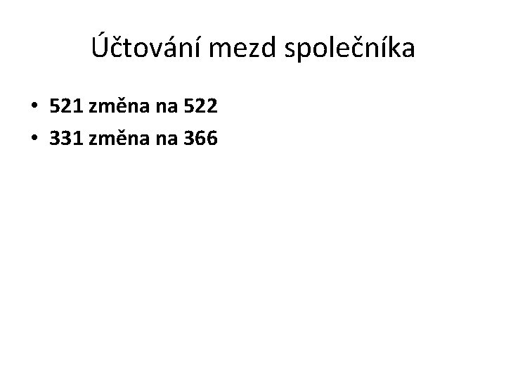 Účtování mezd společníka • 521 změna na 522 • 331 změna na 366 