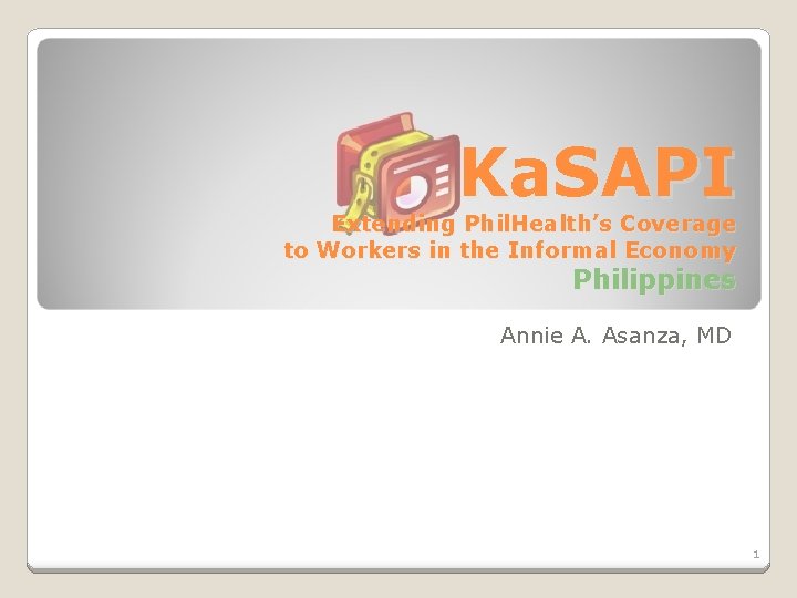 Ka. SAPI Extending Phil. Health’s Coverage to Workers in the Informal Economy Philippines Annie