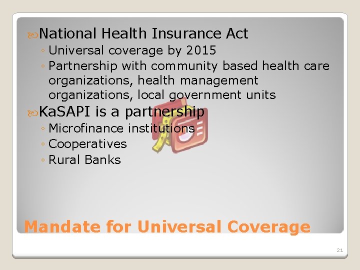  National Health Insurance Act ◦ Universal coverage by 2015 ◦ Partnership with community