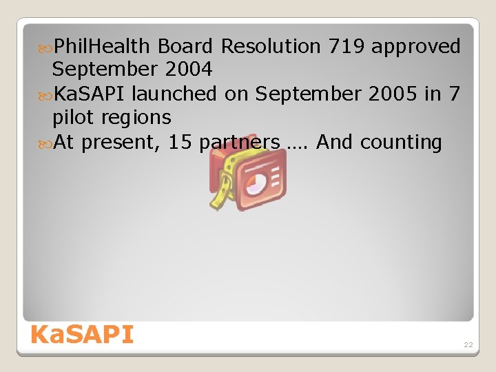  Phil. Health Board Resolution 719 approved September 2004 Ka. SAPI launched on September