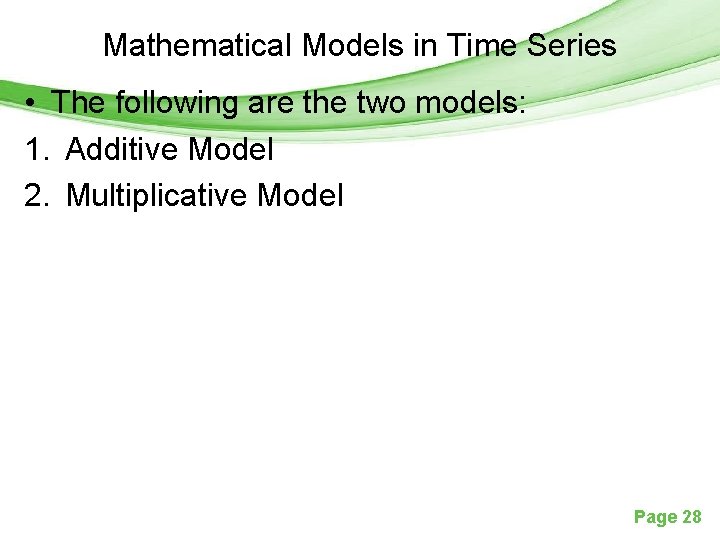 Mathematical Models in Time Series • The following are the two models: 1. Additive