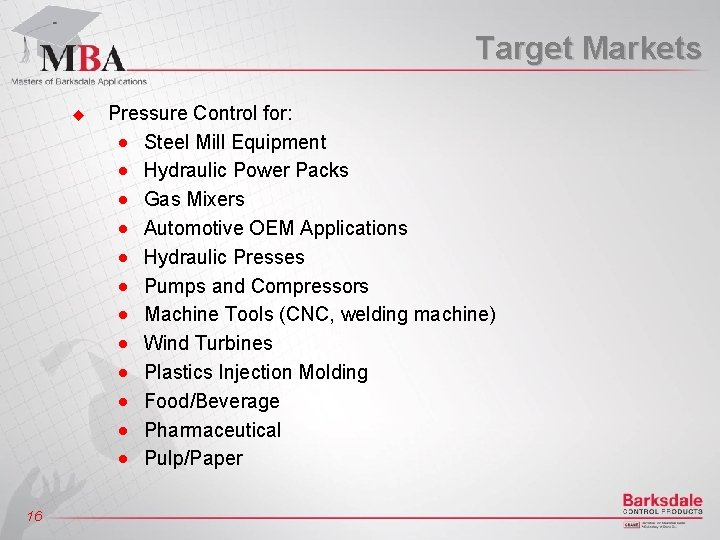 Target Markets u 16 Pressure Control for: n Steel Mill Equipment n Hydraulic Power