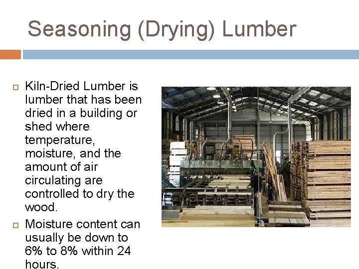 Seasoning (Drying) Lumber Kiln-Dried Lumber is lumber that has been dried in a building Seasoning (Drying) Lumber Kiln-Dried Lumber is lumber that has been dried in a building
