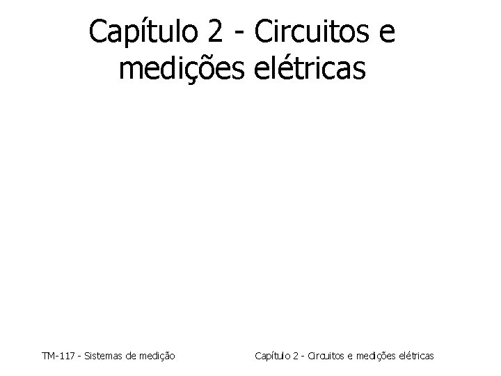 Capítulo 2 - Circuitos e medições elétricas TM-117 - Sistemas de medição Capítulo 2