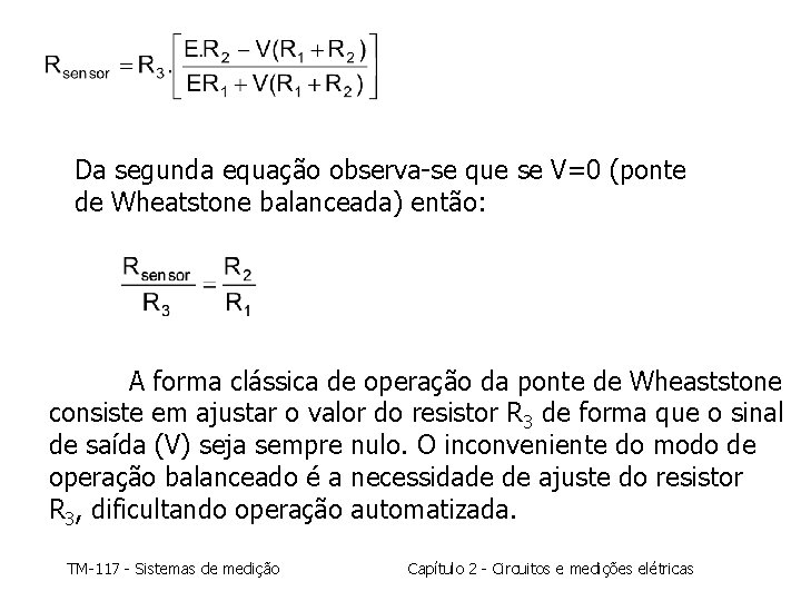 Da segunda equação observa-se que se V=0 (ponte de Wheatstone balanceada) então: A forma