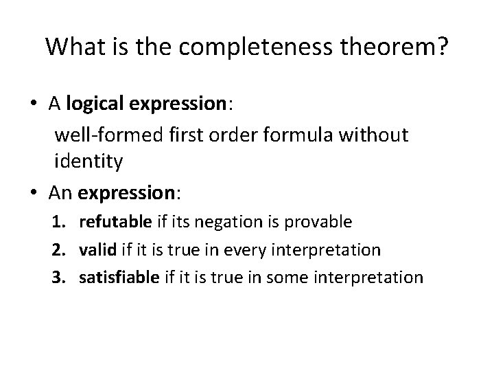 What is the completeness theorem? • A logical expression: well-formed first order formula without