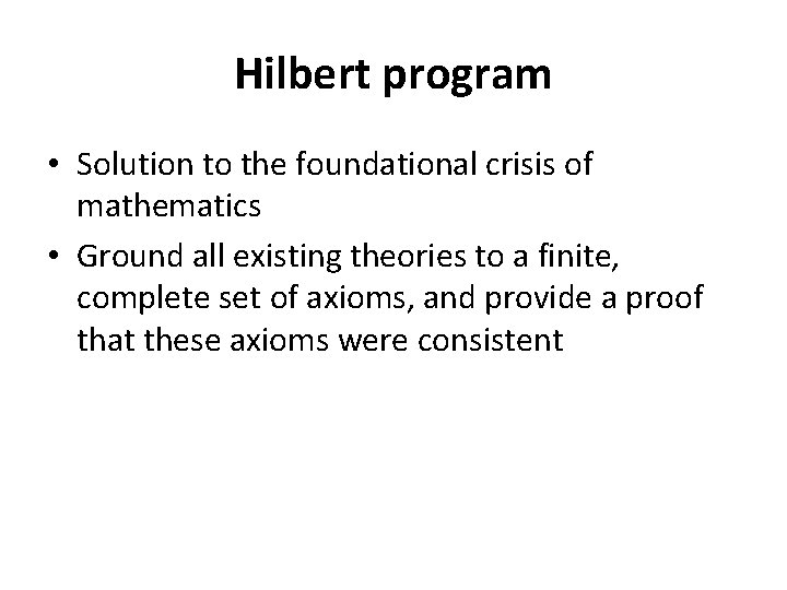 Hilbert program • Solution to the foundational crisis of mathematics • Ground all existing