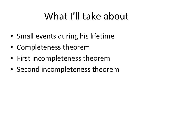 What I’ll take about • • Small events during his lifetime Completeness theorem First