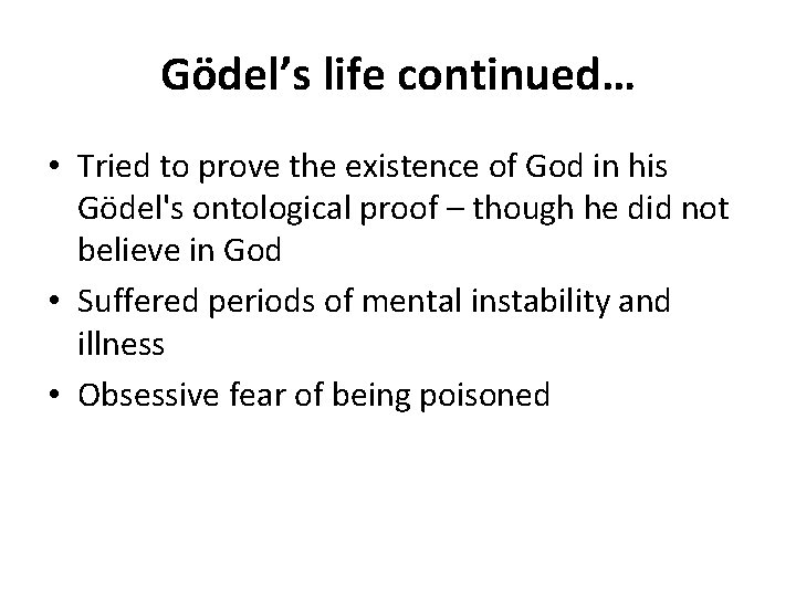 Gödel’s life continued… • Tried to prove the existence of God in his Gödel's