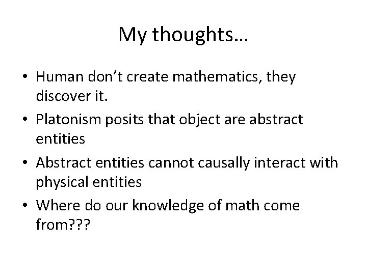 My thoughts… • Human don’t create mathematics, they discover it. • Platonism posits that