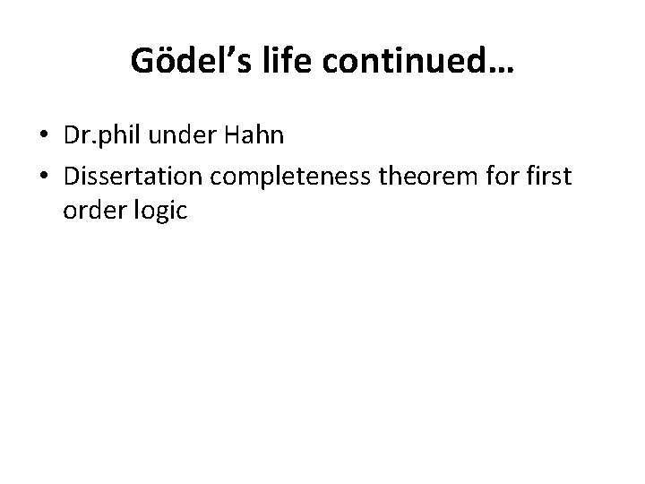 Gödel’s life continued… • Dr. phil under Hahn • Dissertation completeness theorem for first