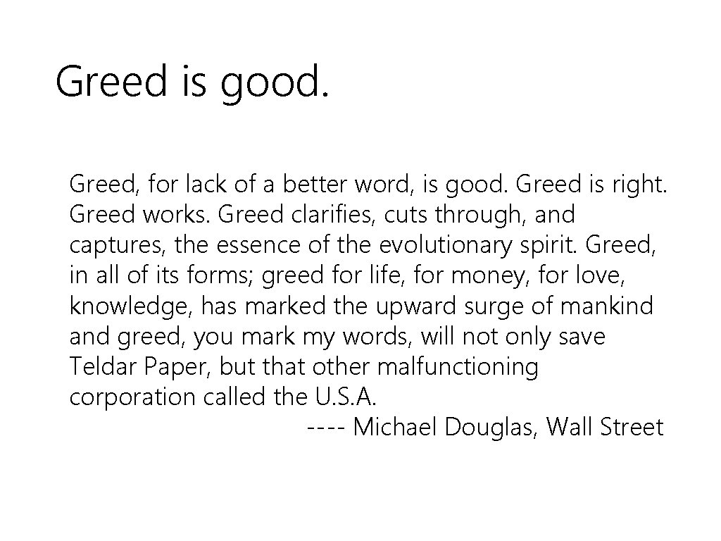 Greed is good. Greed, for lack of a better word, is good. Greed is