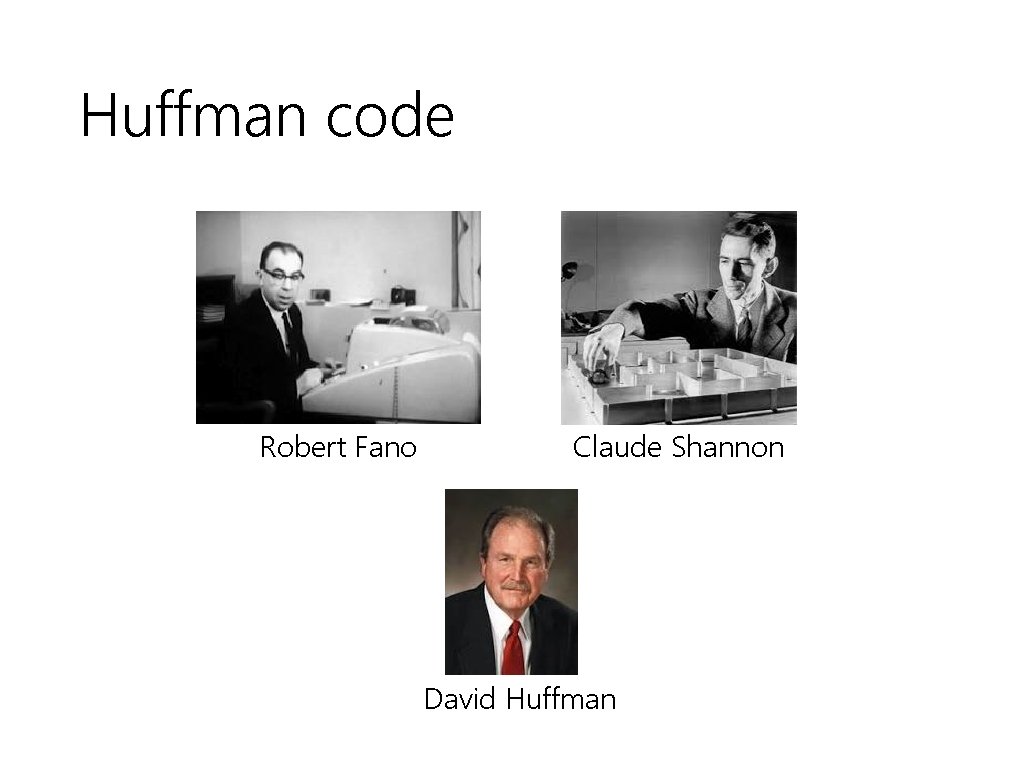 Huffman code Robert Fano Claude Shannon David Huffman 
