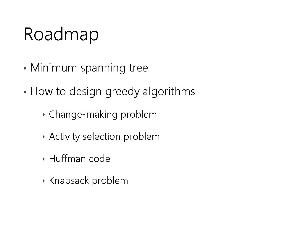 Roadmap • Minimum spanning tree • How to design greedy algorithms ‣ Change-making problem