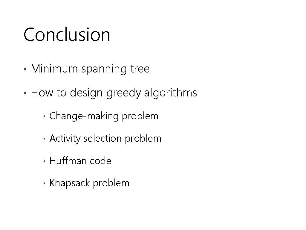 Conclusion • Minimum spanning tree • How to design greedy algorithms ‣ Change-making problem