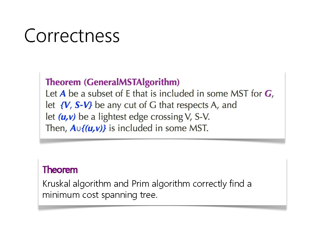 Correctness Theorem Kruskal algorithm and Prim algorithm correctly find a minimum cost spanning tree.