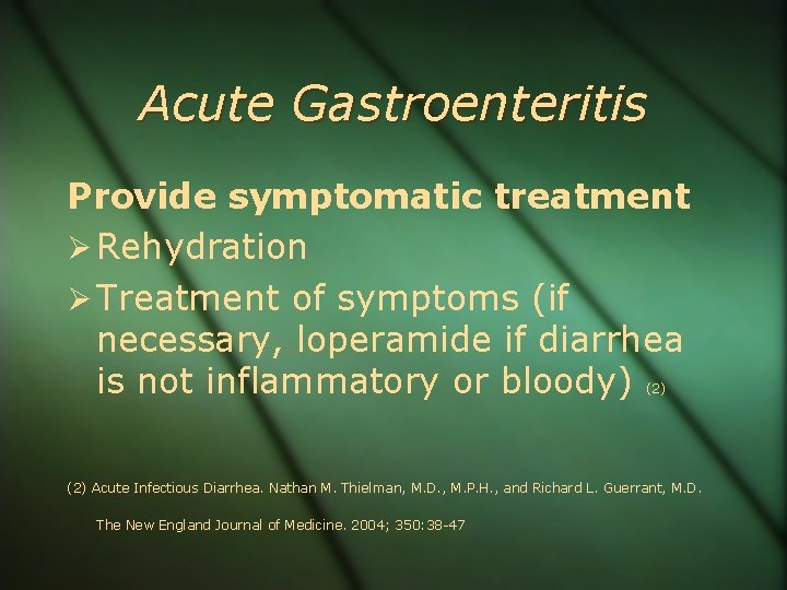 Acute Gastroenteritis Provide symptomatic treatment Rehydration Treatment of symptoms (if necessary, loperamide if diarrhea