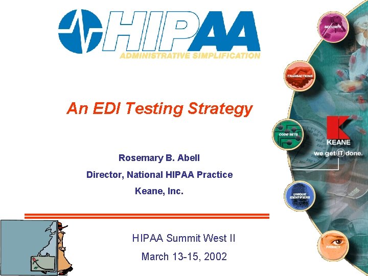 An EDI Testing Strategy Rosemary B. Abell Director, National HIPAA Practice Keane, Inc. HIPAA