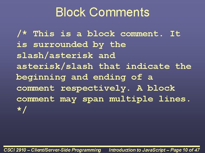 Block Comments /* This is a block comment. It is surrounded by the slash/asterisk Block Comments /* This is a block comment. It is surrounded by the slash/asterisk