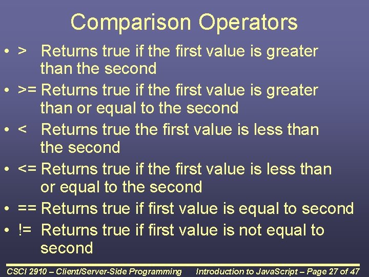 Comparison Operators • > Returns true if the first value is greater than the Comparison Operators • > Returns true if the first value is greater than the