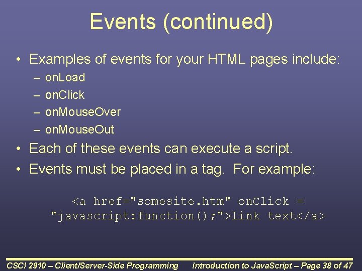 Events (continued) • Examples of events for your HTML pages include: – – on. Events (continued) • Examples of events for your HTML pages include: – – on.