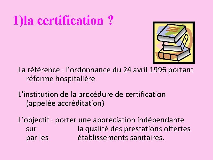1)la certification ? La référence : l’ordonnance du 24 avril 1996 portant réforme hospitalière