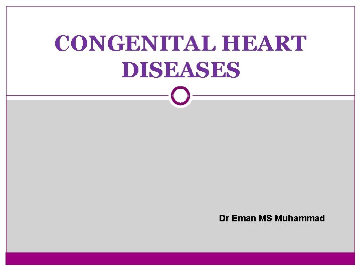 CONGENITAL HEART DISEASES Dr Eman MS Muhammad 