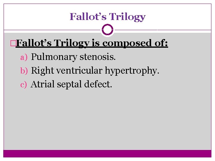 Fallot’s Trilogy �Fallot’s Trilogy is composed of: a) Pulmonary stenosis. b) Right ventricular hypertrophy.