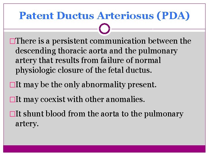 Patent Ductus Arteriosus (PDA) �There is a persistent communication between the descending thoracic aorta