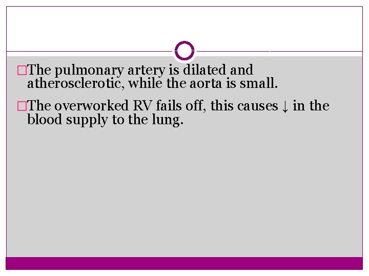 �The pulmonary artery is dilated and atherosclerotic, while the aorta is small. �The overworked