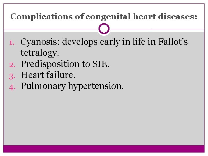 Complications of congenital heart diseases: 1. Cyanosis: develops early in life in Fallot’s tetralogy.