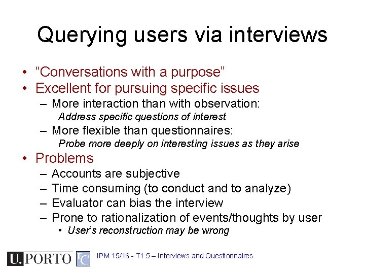 Querying users via interviews • “Conversations with a purpose” • Excellent for pursuing specific