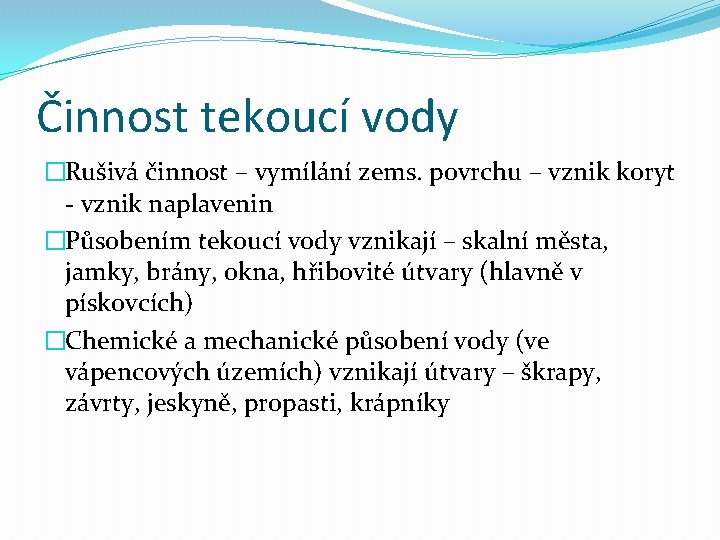 Činnost tekoucí vody �Rušivá činnost – vymílání zems. povrchu – vznik koryt - vznik