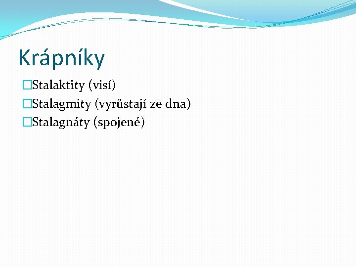 Krápníky �Stalaktity (visí) �Stalagmity (vyrůstají ze dna) �Stalagnáty (spojené) 