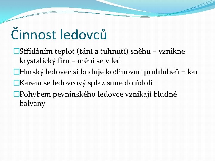 Činnost ledovců �Střídáním teplot (tání a tuhnutí) sněhu – vznikne krystalický firn – mění