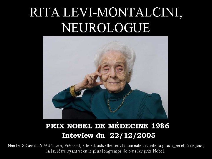 RITA LEVI-MONTALCINI, NEUROLOGUE PRIX NOBEL DE MÉDECINE 1986 Inteview du 22/12/2005 Née le 22