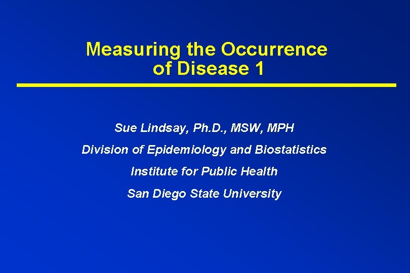 Measuring the Occurrence of Disease 1 Sue Lindsay, Ph. D. , MSW, MPH Division